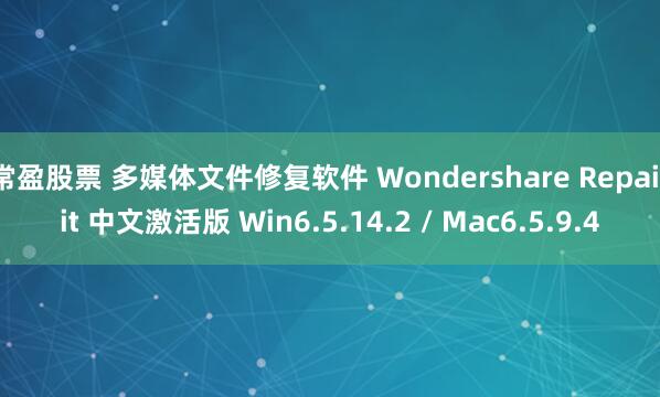 常盈股票 多媒体文件修复软件 Wondershare Repairit 中文激活版 Win6.5.14.2 / Mac6.5.9.4
